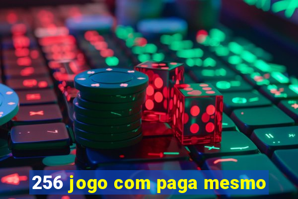 256 jogo com paga mesmo